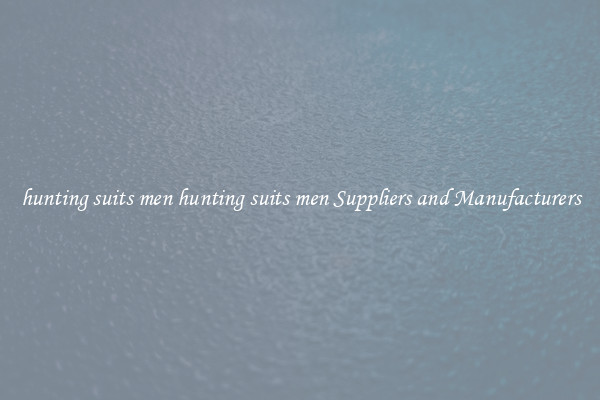 hunting suits men hunting suits men Suppliers and Manufacturers