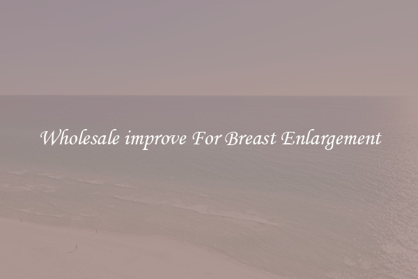Wholesale improve For Breast Enlargement