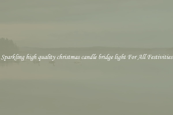 Sparkling high quality christmas candle bridge light For All Festivities