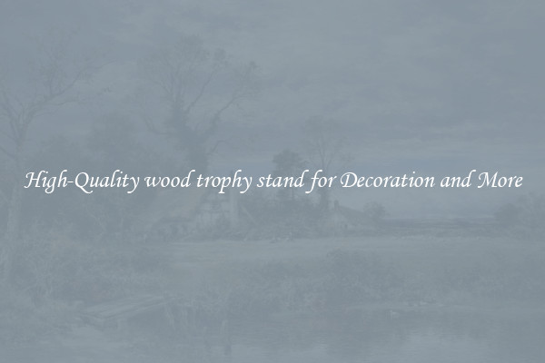 High-Quality wood trophy stand for Decoration and More