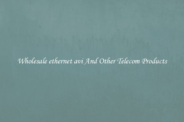 Wholesale ethernet avi And Other Telecom Products
