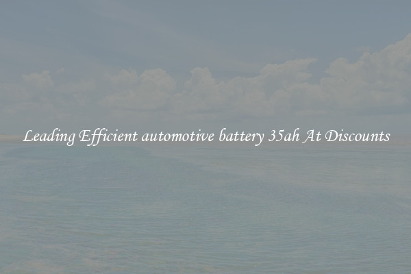 Leading Efficient automotive battery 35ah At Discounts