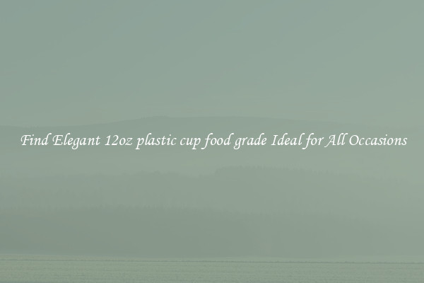 Find Elegant 12oz plastic cup food grade Ideal for All Occasions