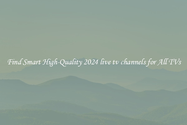 Find Smart High-Quality 2024 live tv channels for All TVs