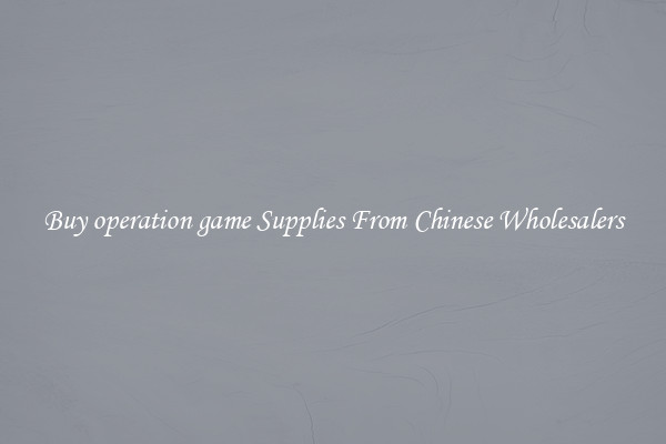 Buy operation game Supplies From Chinese Wholesalers