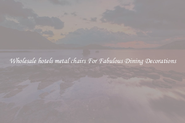 Wholesale hotels metal chairs For Fabulous Dining Decorations