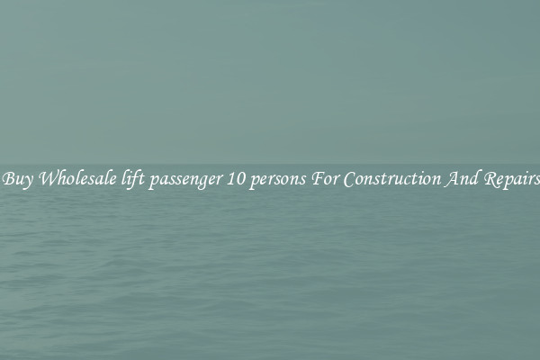 Buy Wholesale lift passenger 10 persons For Construction And Repairs