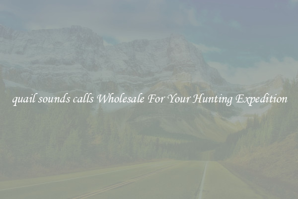 quail sounds calls Wholesale For Your Hunting Expedition