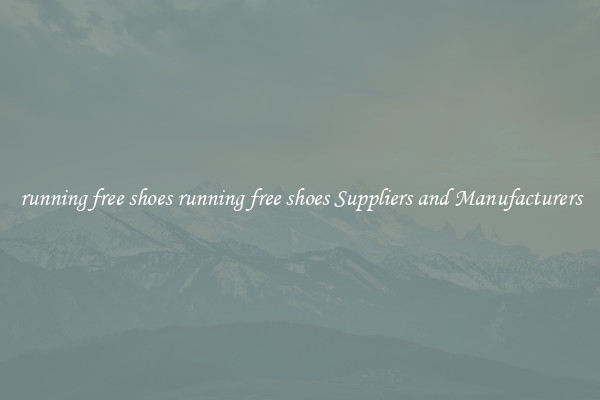 running free shoes running free shoes Suppliers and Manufacturers