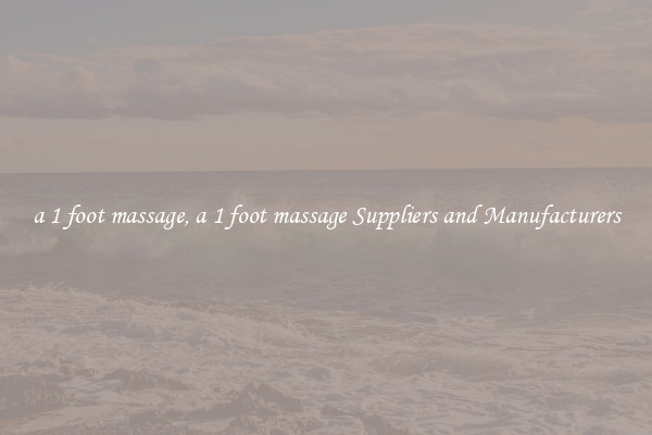 a 1 foot massage, a 1 foot massage Suppliers and Manufacturers