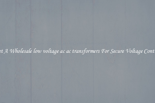 Get A Wholesale low voltage ac ac transformers For Secure Voltage Control