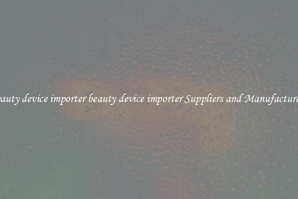 beauty device importer beauty device importer Suppliers and Manufacturers
