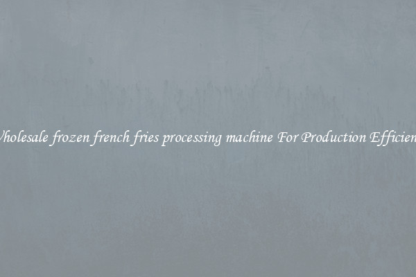 Wholesale frozen french fries processing machine For Production Efficiency