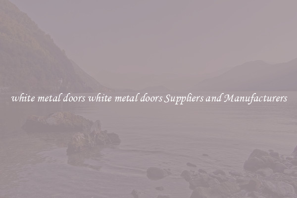 white metal doors white metal doors Suppliers and Manufacturers